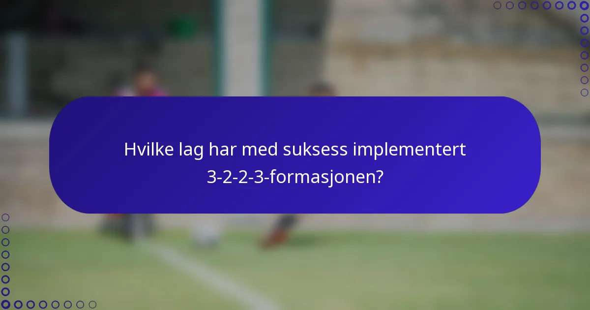 Hvilke lag har med suksess implementert 3-2-2-3-formasjonen?