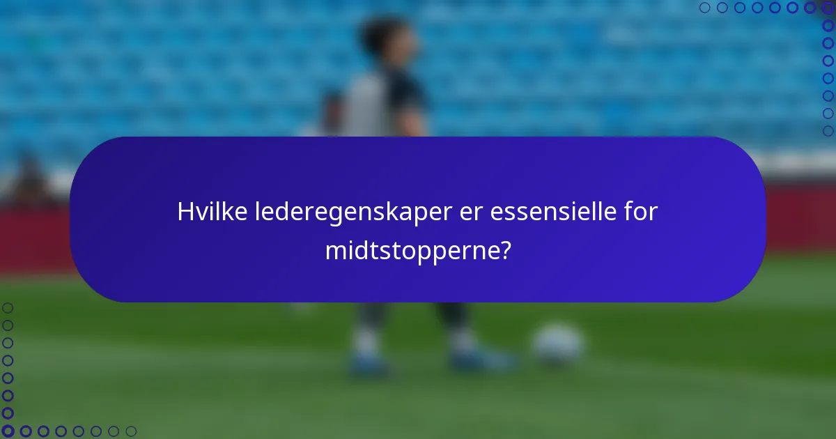 Hvilke lederegenskaper er essensielle for midtstopperne?