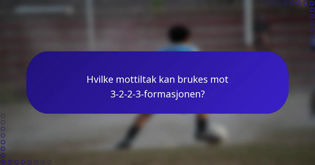 Hvilke mottiltak kan brukes mot 3-2-2-3-formasjonen?