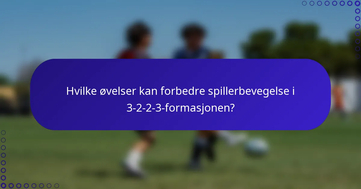 Hvilke øvelser kan forbedre spillerbevegelse i 3-2-2-3-formasjonen?