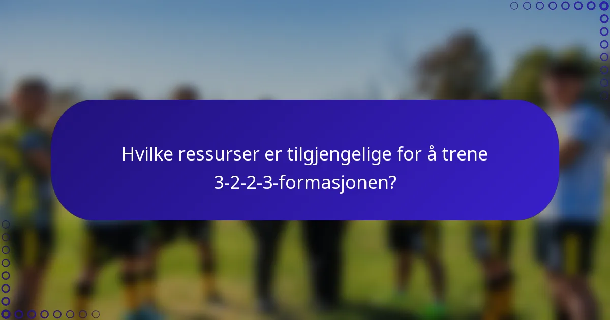 Hvilke ressurser er tilgjengelige for å trene 3-2-2-3-formasjonen?