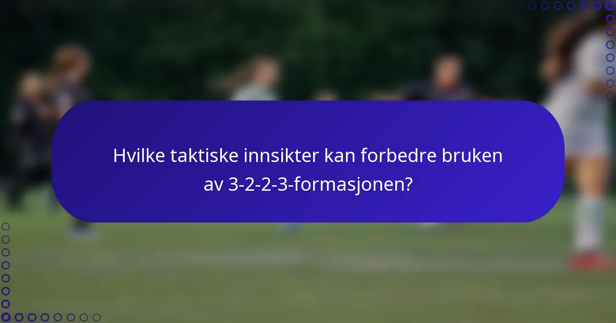 Hvilke taktiske innsikter kan forbedre bruken av 3-2-2-3-formasjonen?