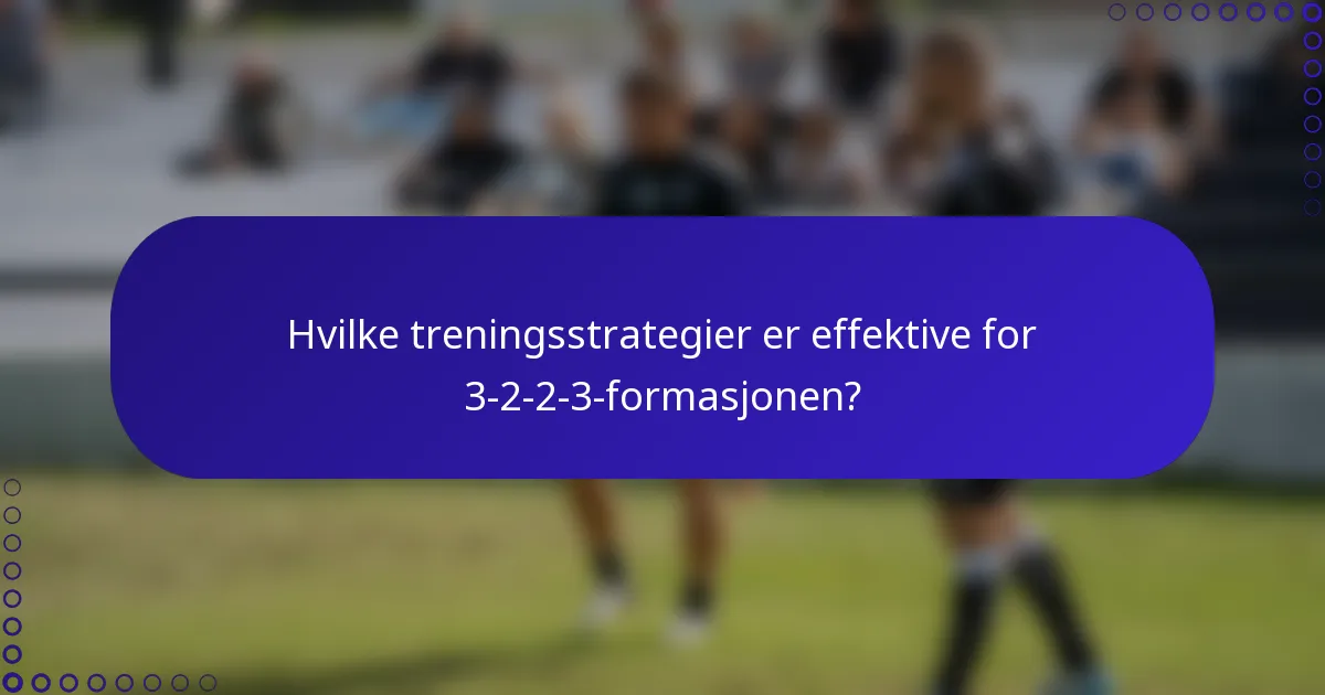Hvilke treningsstrategier er effektive for 3-2-2-3-formasjonen?