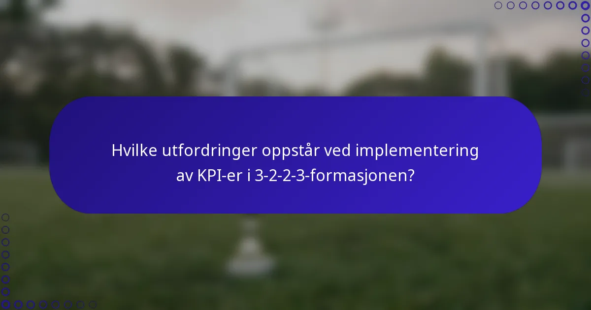 Hvilke utfordringer oppstår ved implementering av KPI-er i 3-2-2-3-formasjonen?