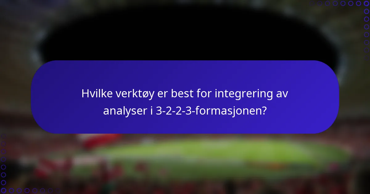 Hvilke verktøy er best for integrering av analyser i 3-2-2-3-formasjonen?