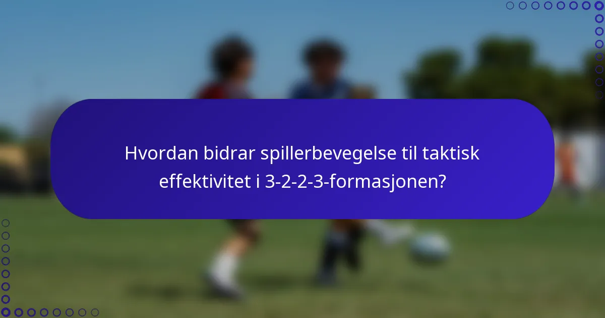 Hvordan bidrar spillerbevegelse til taktisk effektivitet i 3-2-2-3-formasjonen?