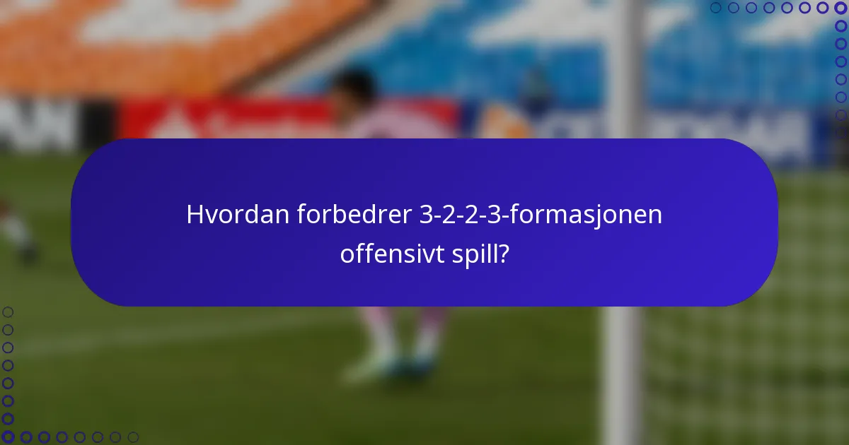 Hvordan forbedrer 3-2-2-3-formasjonen offensivt spill?