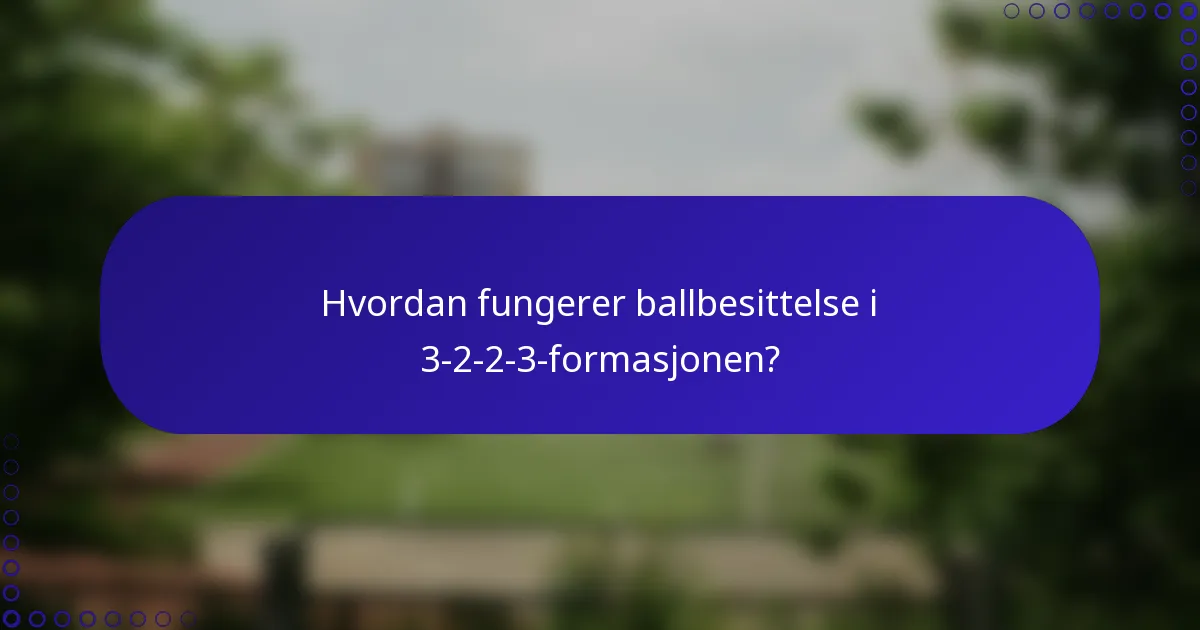 Hvordan fungerer ballbesittelse i 3-2-2-3-formasjonen?