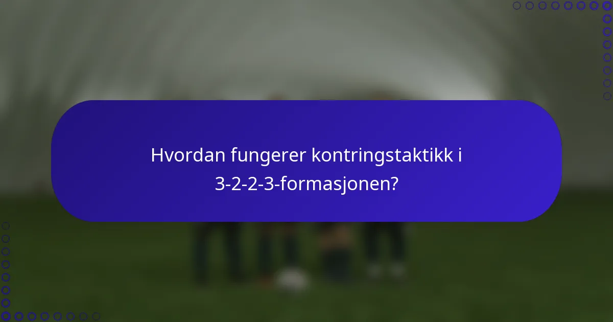 Hvordan fungerer kontringstaktikk i 3-2-2-3-formasjonen?