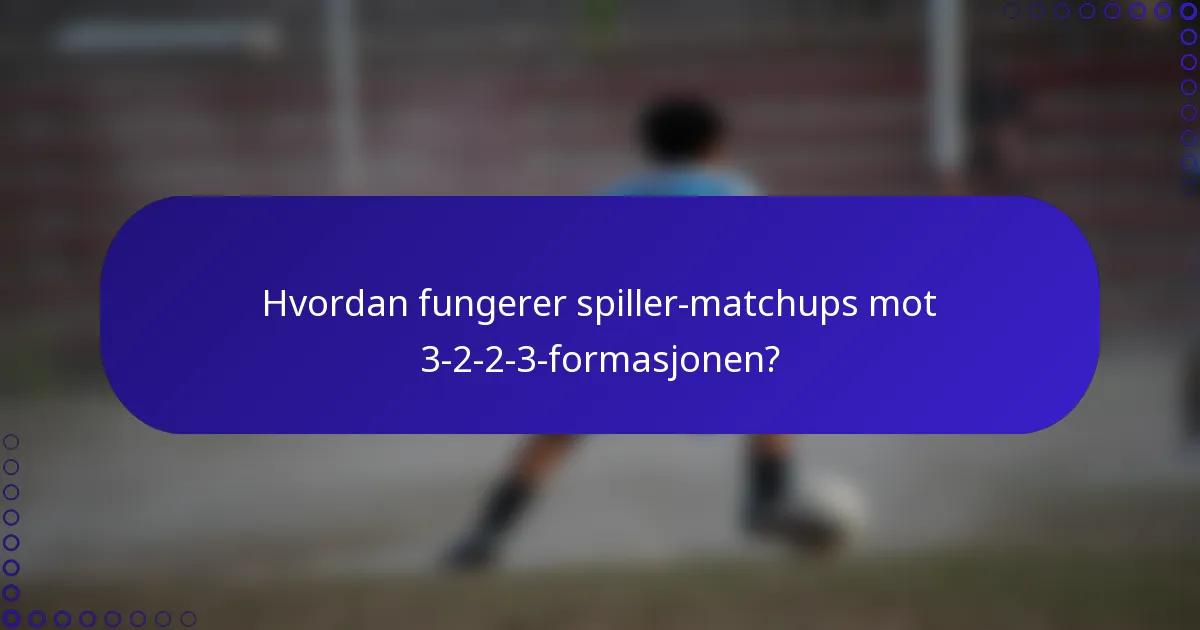 Hvordan fungerer spiller-matchups mot 3-2-2-3-formasjonen?