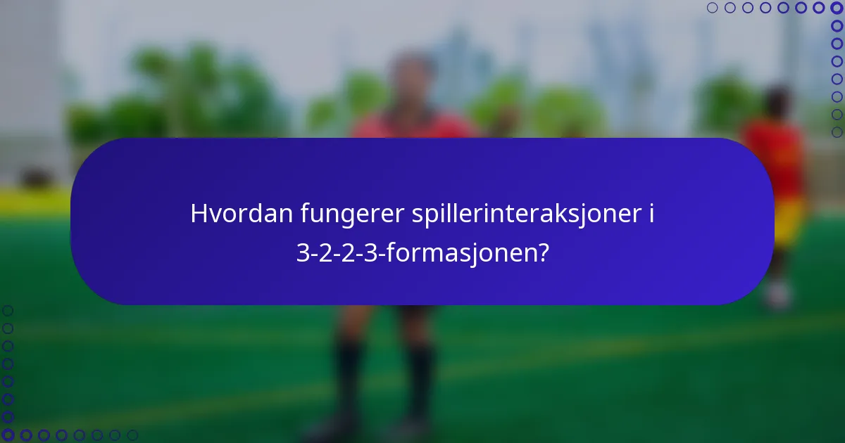 Hvordan fungerer spillerinteraksjoner i 3-2-2-3-formasjonen?