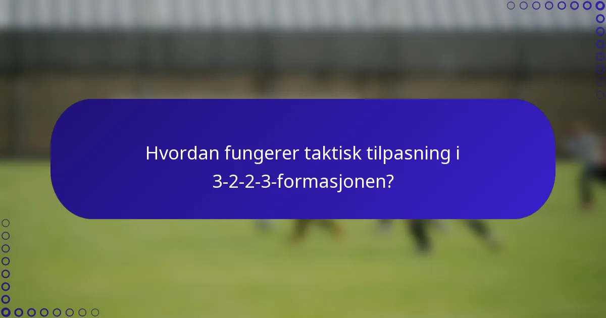 Hvordan fungerer taktisk tilpasning i 3-2-2-3-formasjonen?