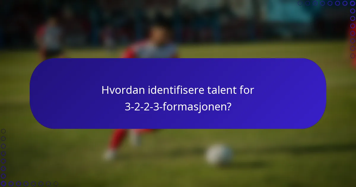 Hvordan identifisere talent for 3-2-2-3-formasjonen?