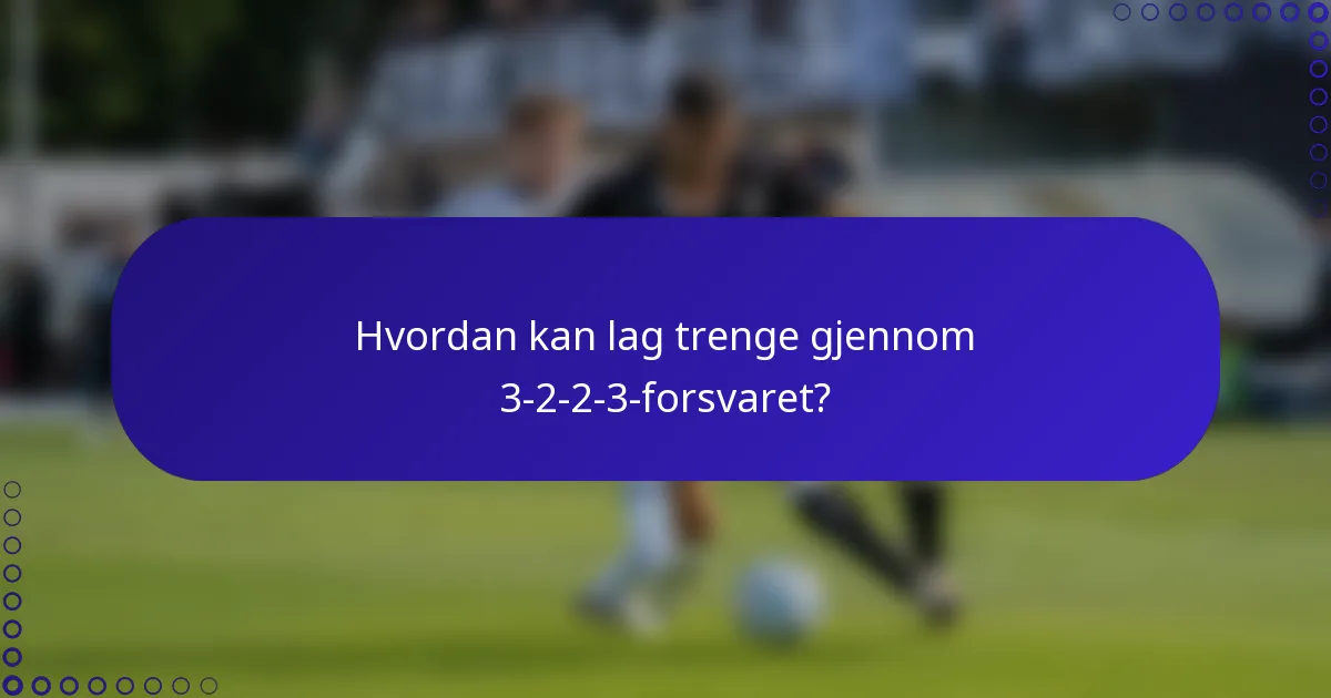 Hvordan kan lag trenge gjennom 3-2-2-3-forsvaret?