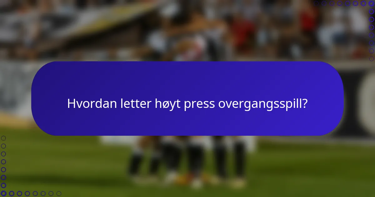 Hvordan letter høyt press overgangsspill?