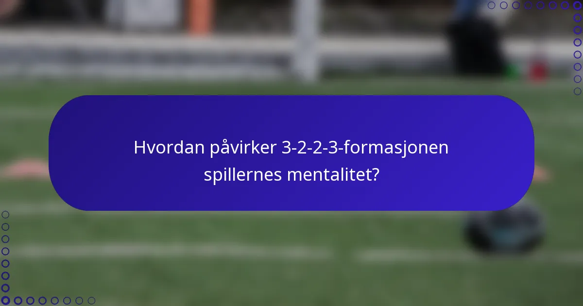 Hvordan påvirker 3-2-2-3-formasjonen spillernes mentalitet?
