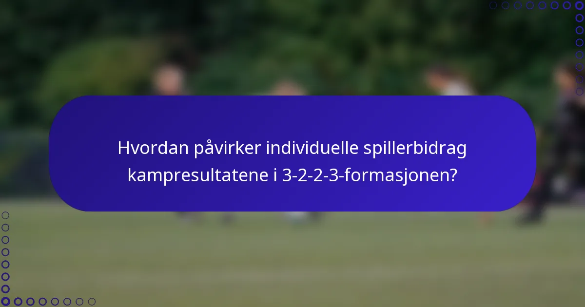 Hvordan påvirker individuelle spillerbidrag kampresultatene i 3-2-2-3-formasjonen?