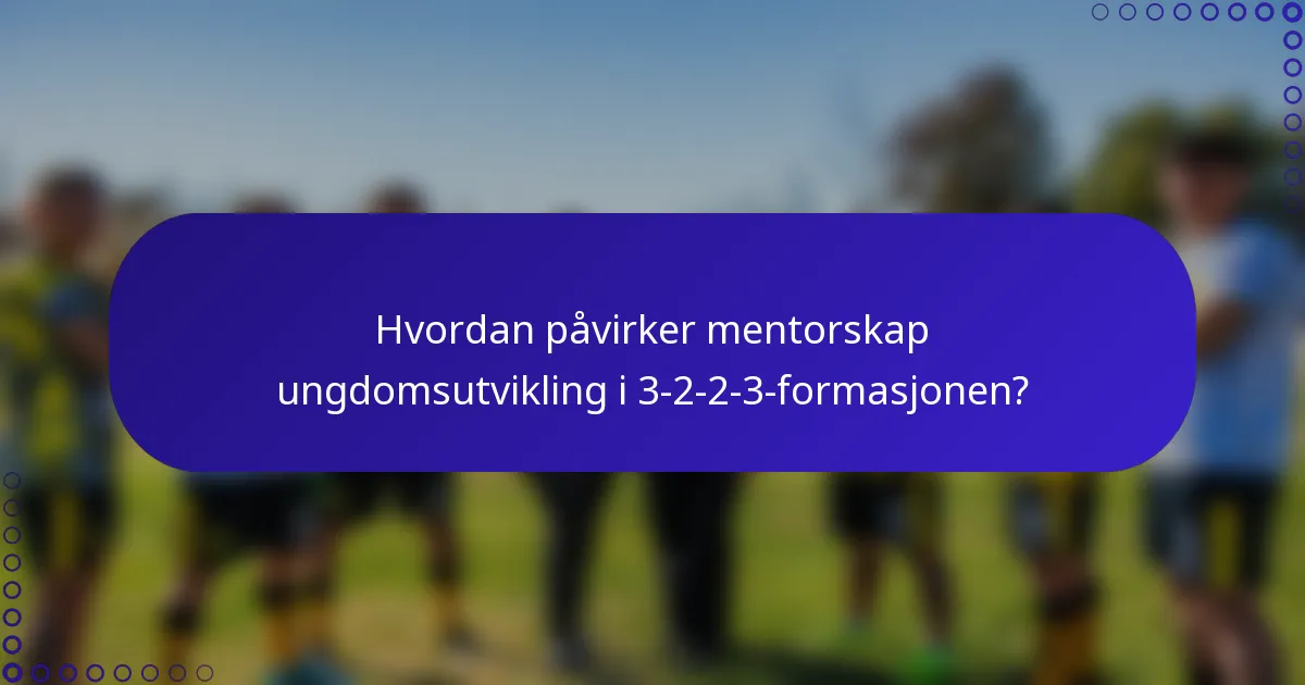 Hvordan påvirker mentorskap ungdomsutvikling i 3-2-2-3-formasjonen?