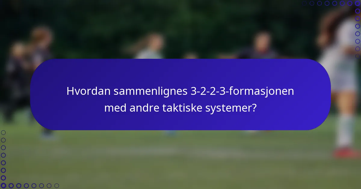 Hvordan sammenlignes 3-2-2-3-formasjonen med andre taktiske systemer?