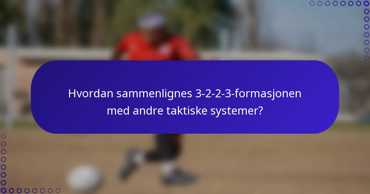 Hvordan sammenlignes 3-2-2-3-formasjonen med andre taktiske systemer?