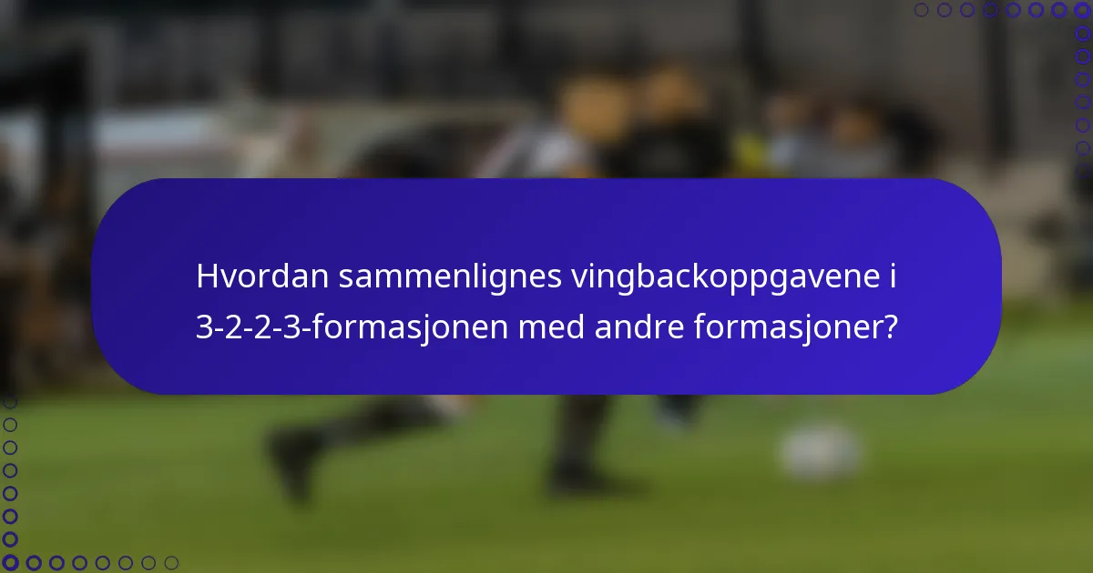 Hvordan sammenlignes vingbackoppgavene i 3-2-2-3-formasjonen med andre formasjoner?