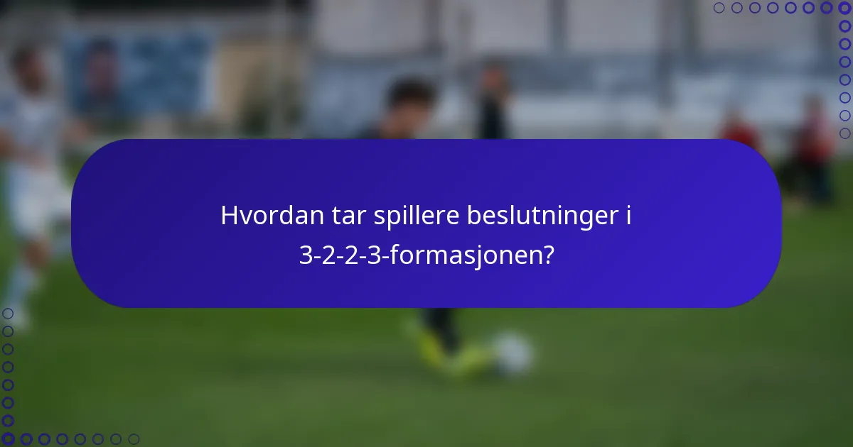 Hvordan tar spillere beslutninger i 3-2-2-3-formasjonen?